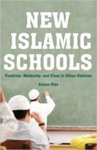New Islamic schools : tradition, modernity, and class in urban Pakistan