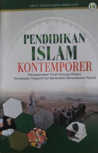 Pendidikan Islam kontemporer : menyelamatkan fitrah manusia melalui pendekatan integratif dan berkarakter berlandaskan tauhid