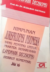 Himpunan jurisprudensi Indonesia: yang penting untuk praktek sehari-hari (landmark decisions) (jilid 16)