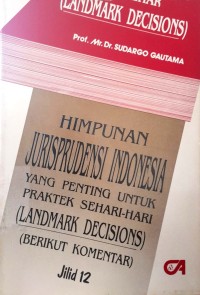 Himpunan jurisprudensi Indonesia: yang penting untuk praktek sehari-hari (landmark decisions) (jilid 12)
