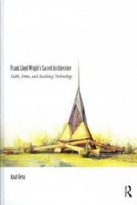 Frank Lloyd wright's sacred architecture : faith, form, and building technology