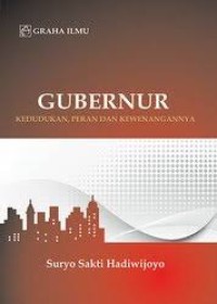 Image of Gubernur: kedudukan, peran dan kewenangannya